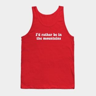 rather be in the mountains Tank Top